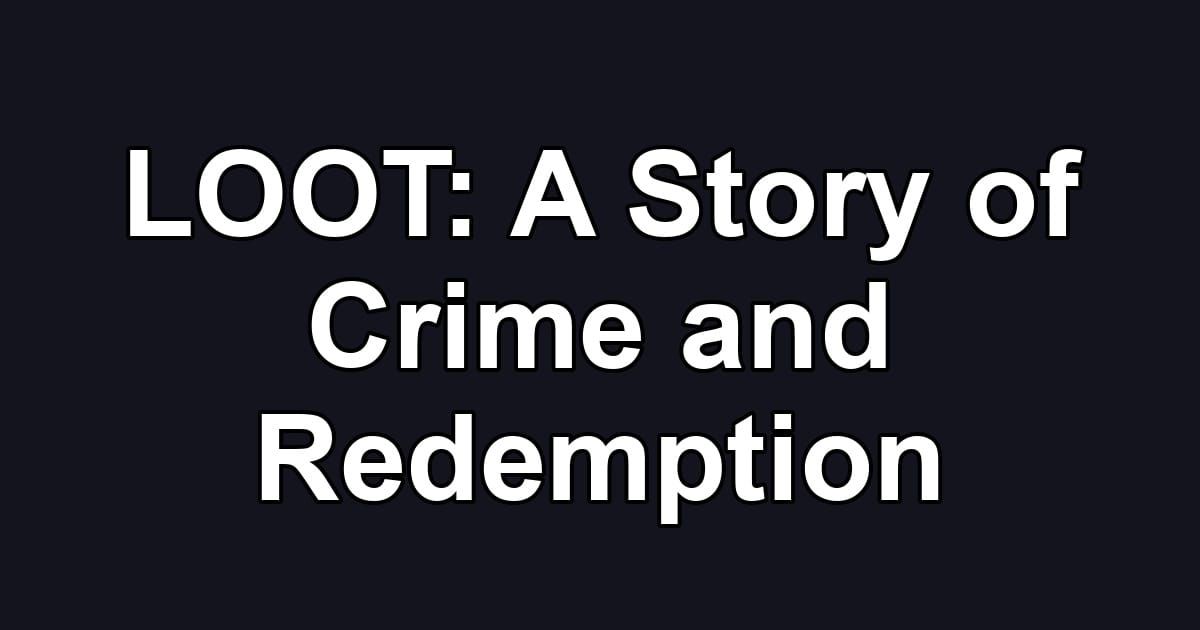 LOOT: A Story of Crime and Redemption