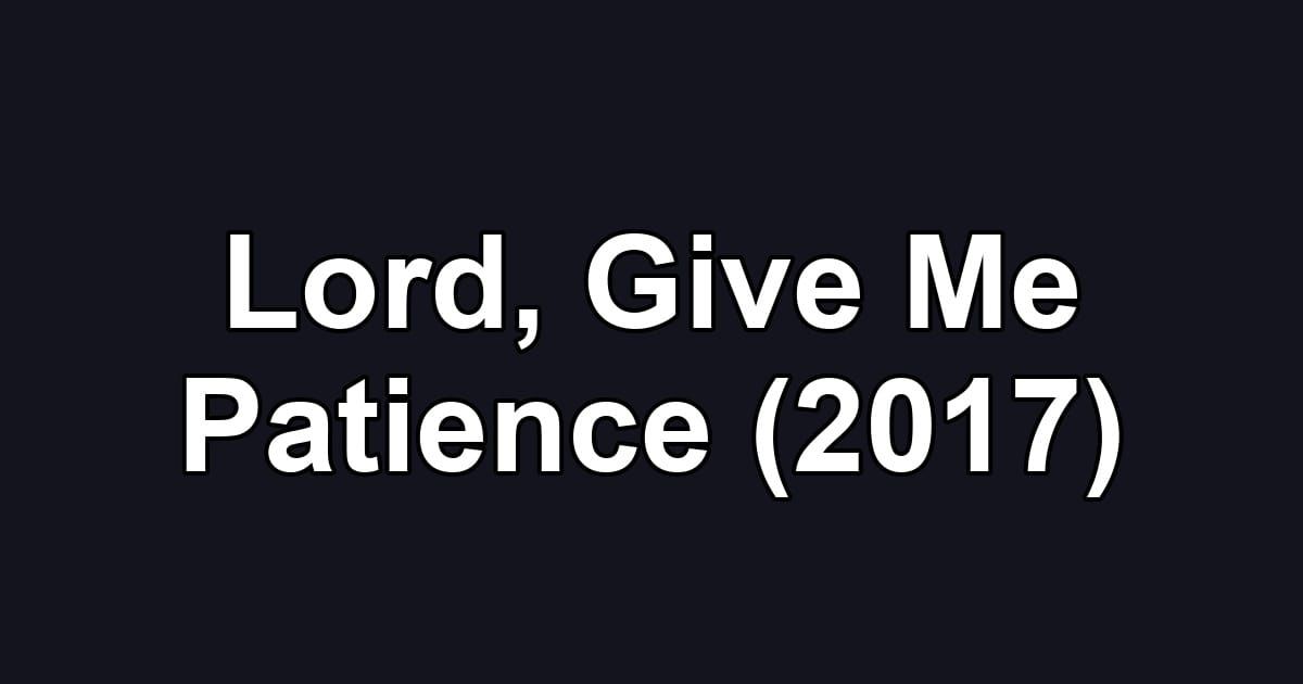Lord, Give Me Patience (2017)