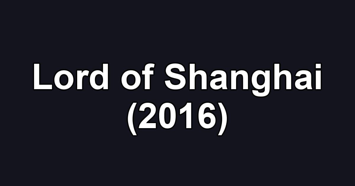 Lord of Shanghai (2016)