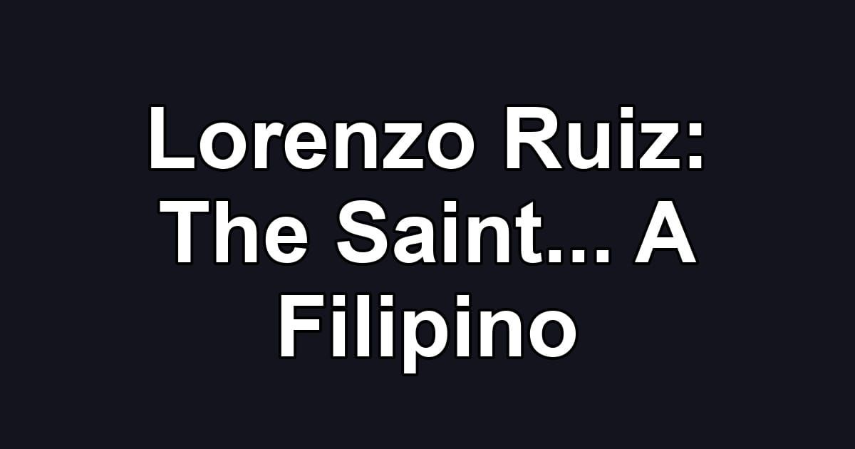 Lorenzo Ruiz: The Saint... A Filipino