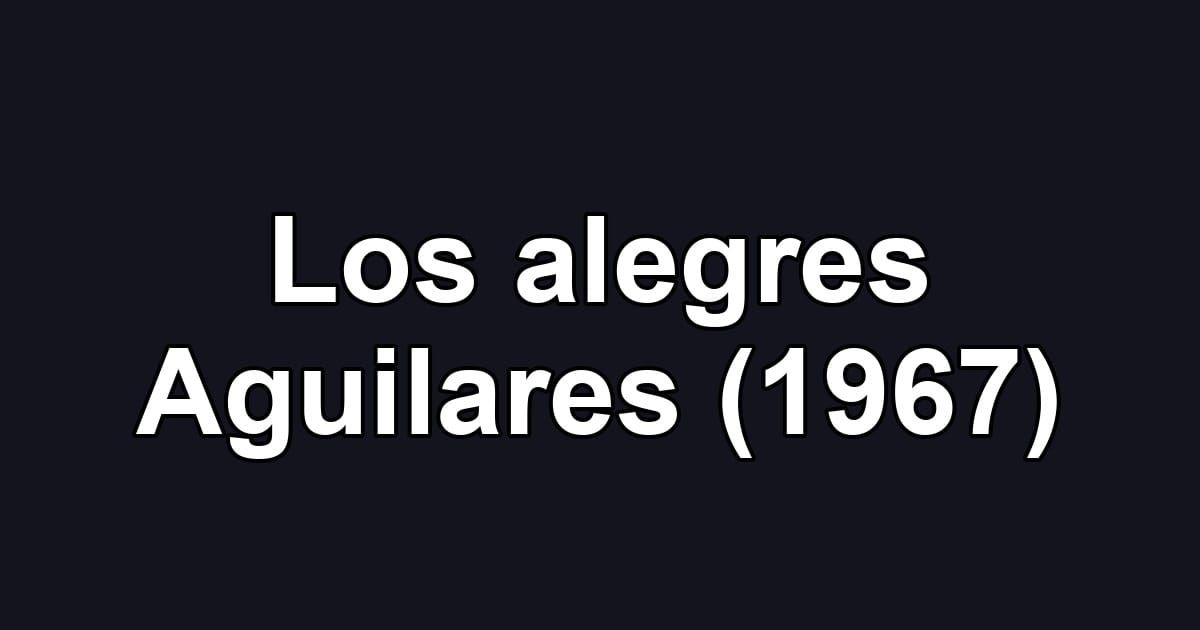 Los alegres Aguilares (1967)