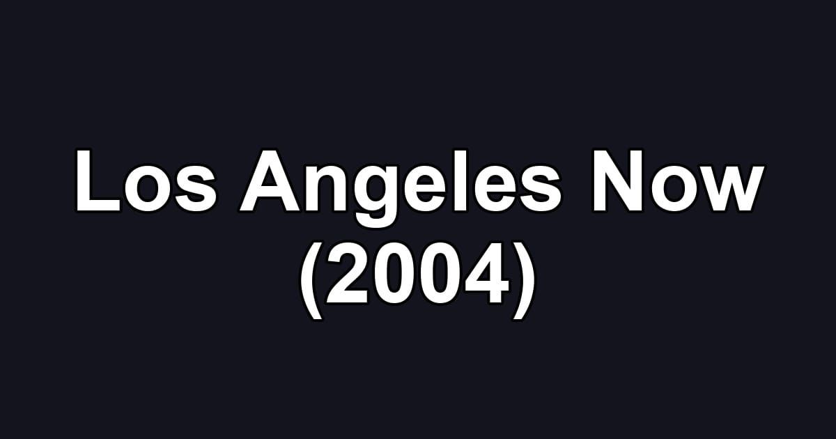 Los Angeles Now (2004)