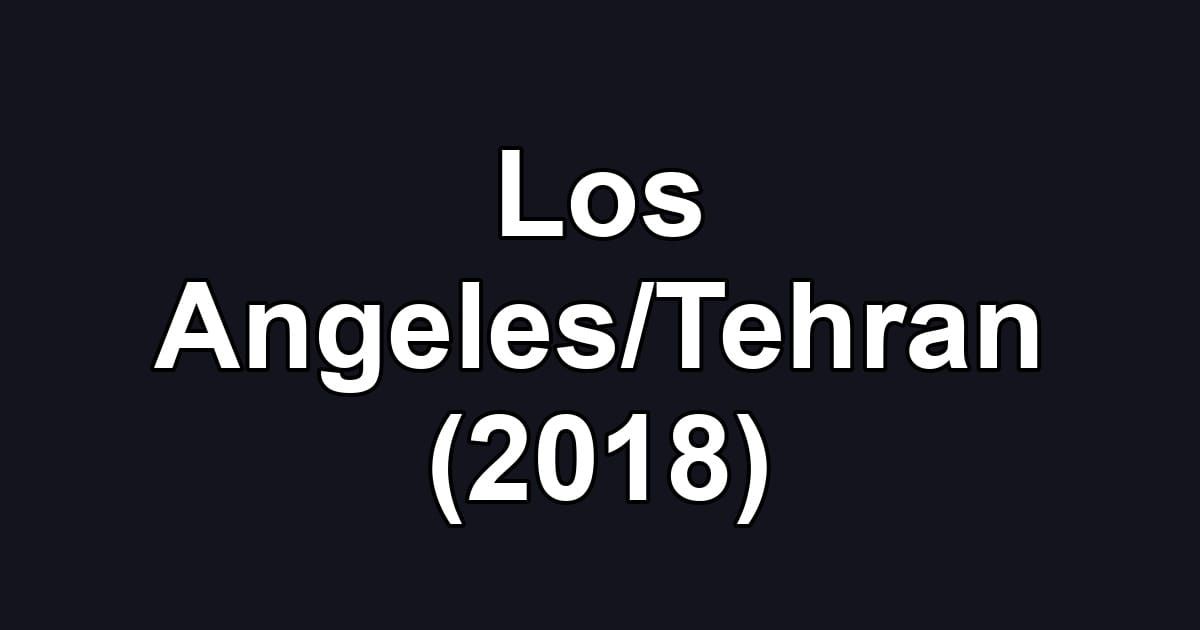 Los Angeles/Tehran (2018)