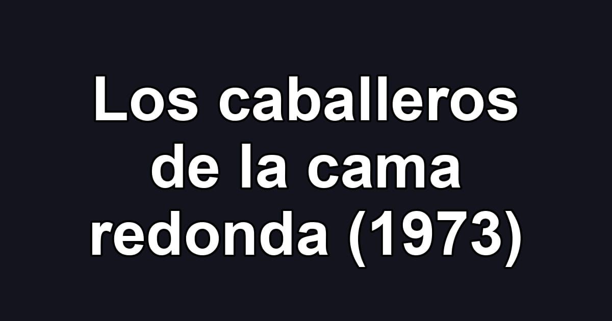 Los caballeros de la cama redonda (1973)