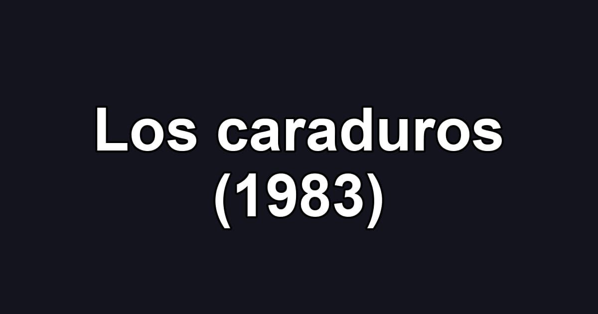 Los caraduros (1983)