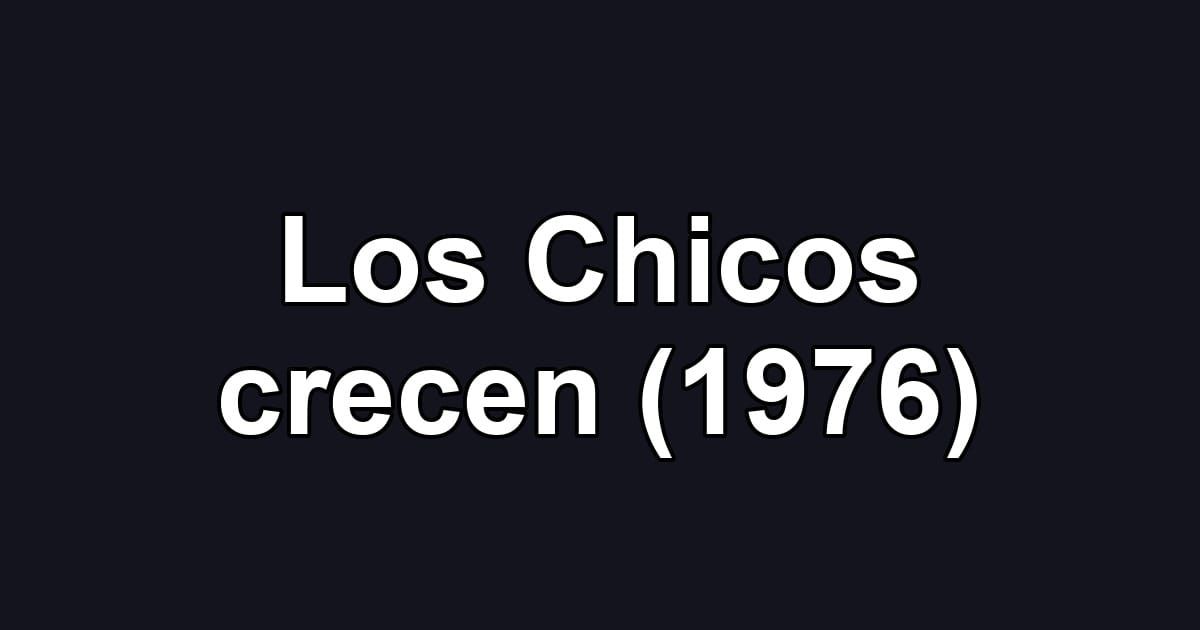 Los Chicos crecen (1976)