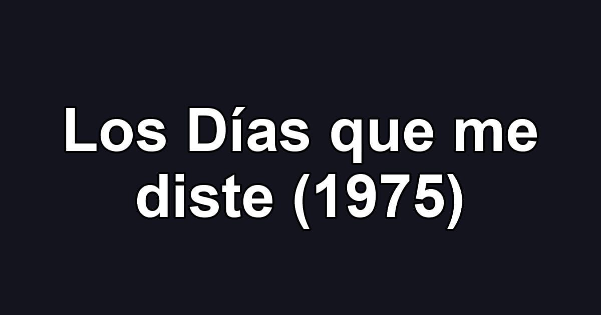 Los Días que me diste (1975)
