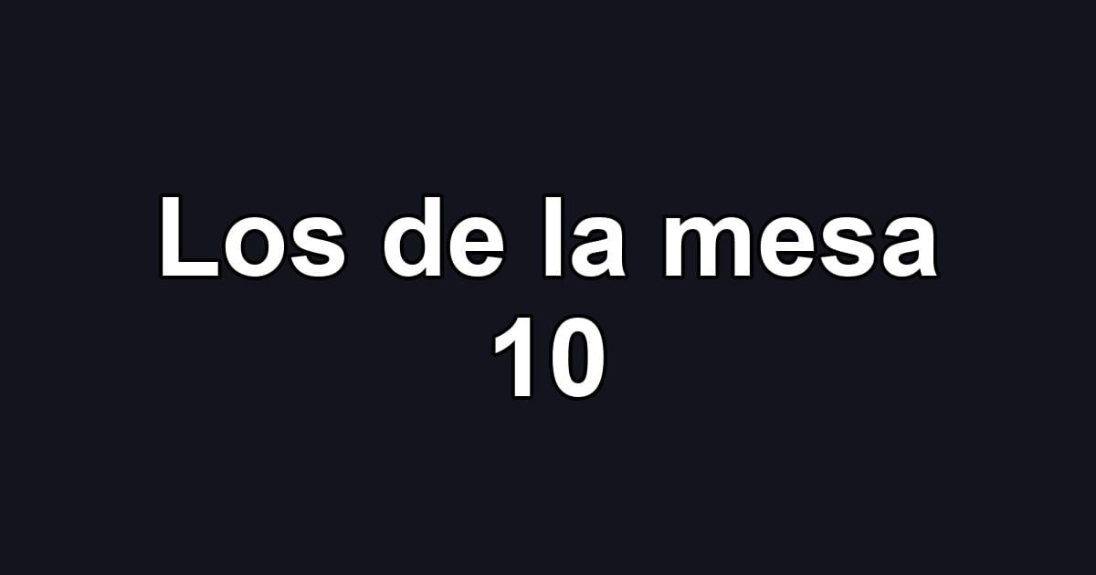 Los de la mesa 10