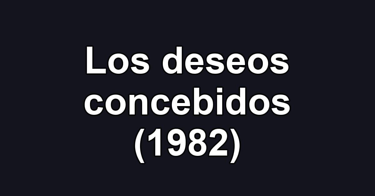 Los deseos concebidos (1982)