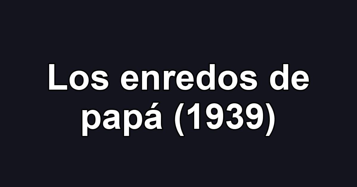 Los enredos de papá (1939)