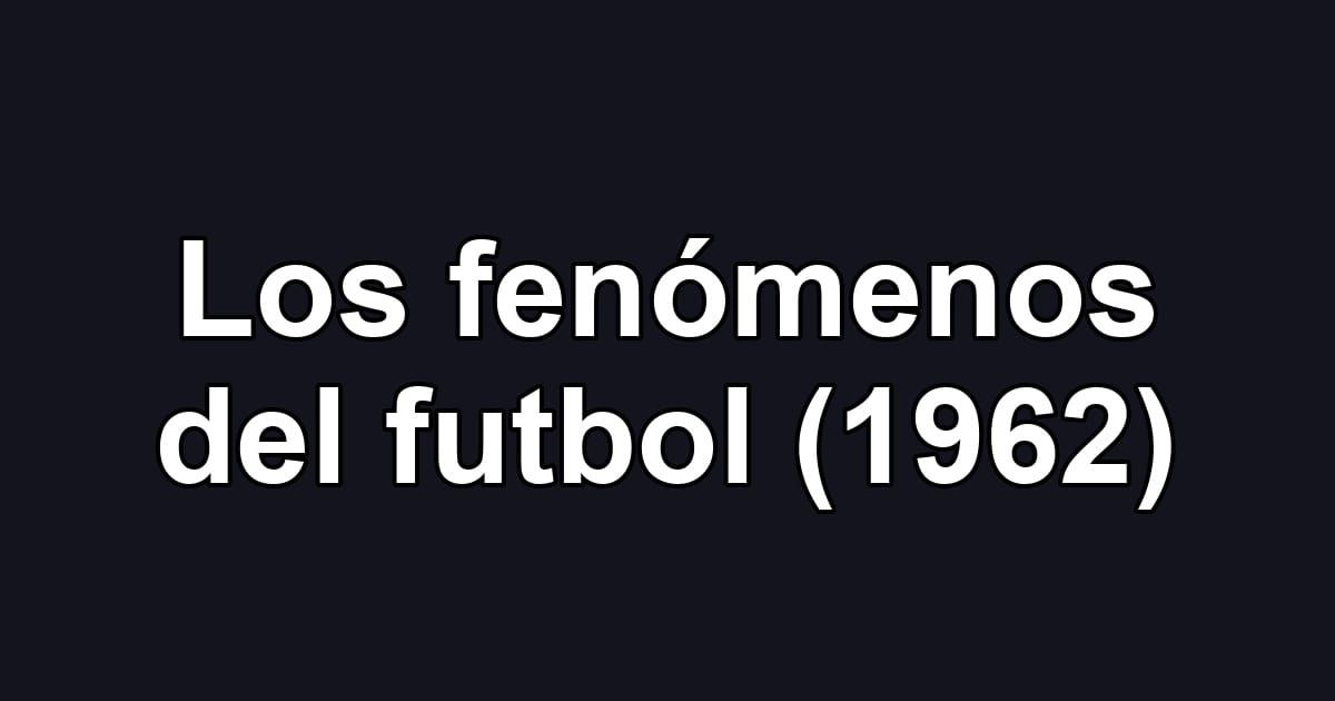 Los fenómenos del futbol (1962)