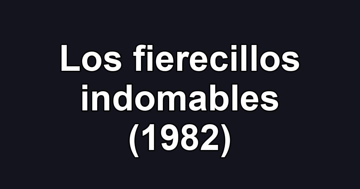 Los fierecillos indomables (1982)
