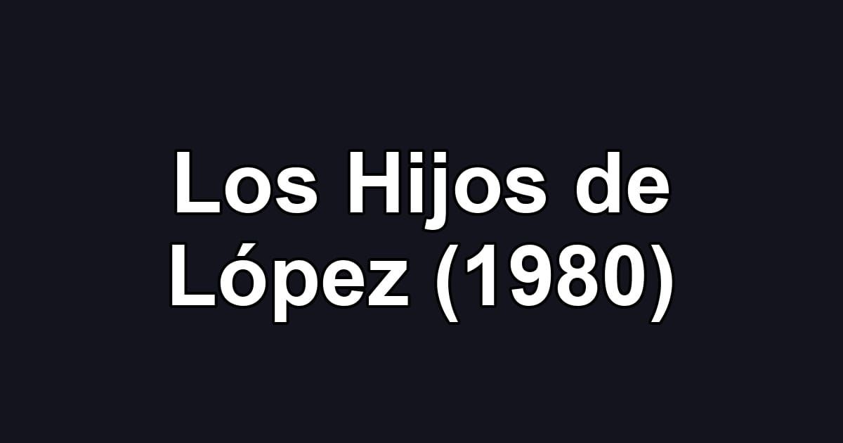 Los Hijos de López (1980)
