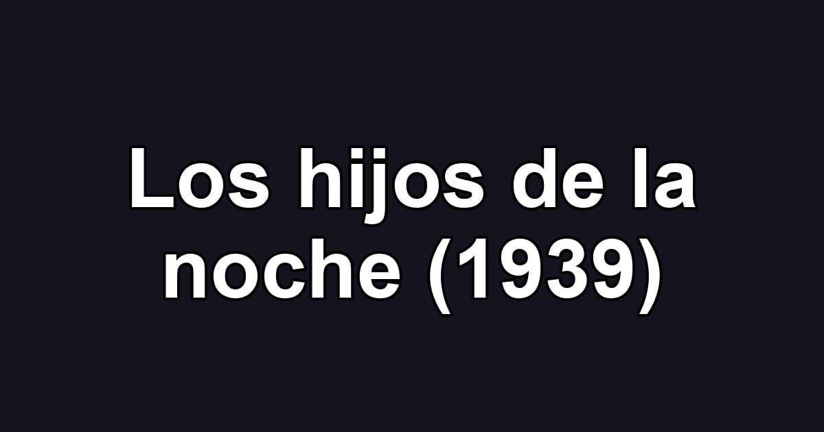 Los hijos de la noche (1939)