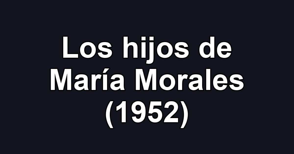 Los hijos de María Morales (1952)