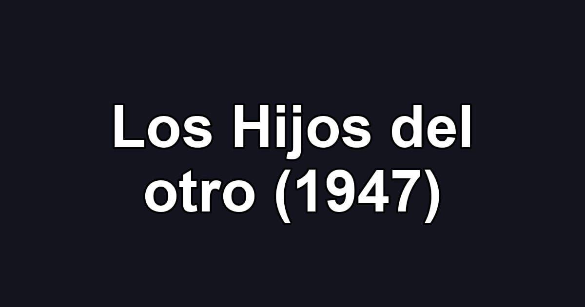 Los Hijos del otro (1947)