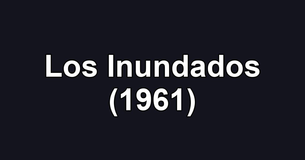 Los Inundados (1961)
