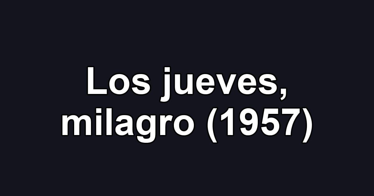 Los jueves, milagro (1957)
