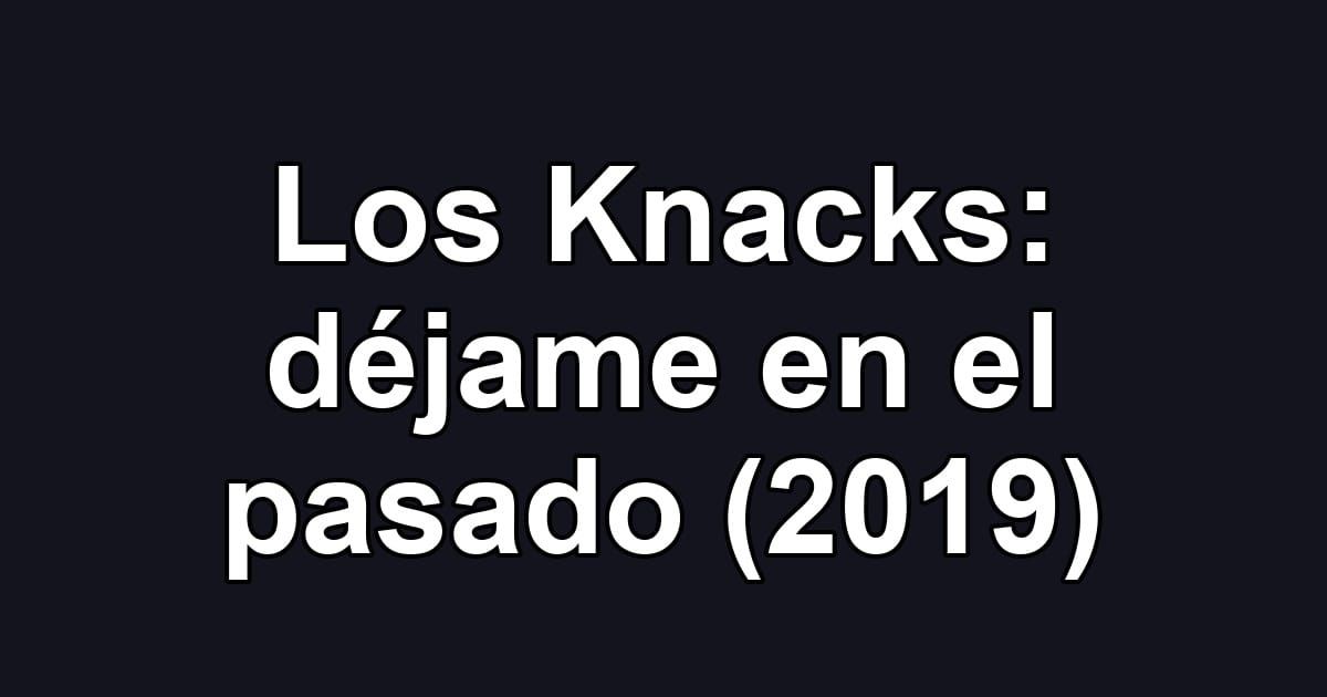 Los Knacks: déjame en el pasado (2019)