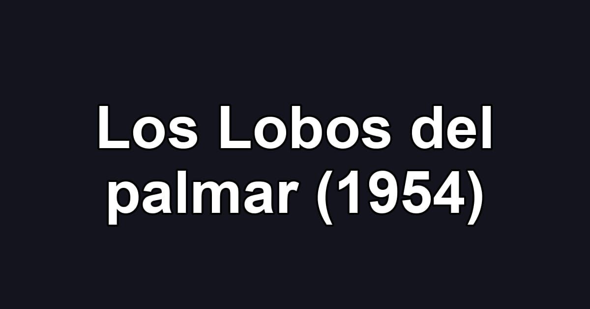 Los Lobos del palmar (1954)