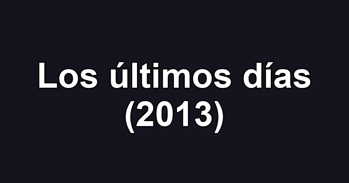 Los últimos días (2013)