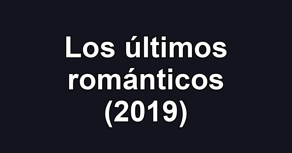 Los últimos románticos (2019)