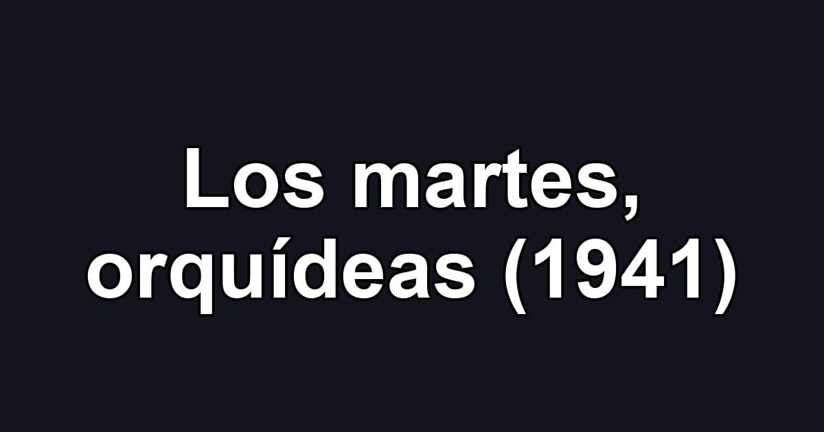 Los martes, orquídeas (1941)