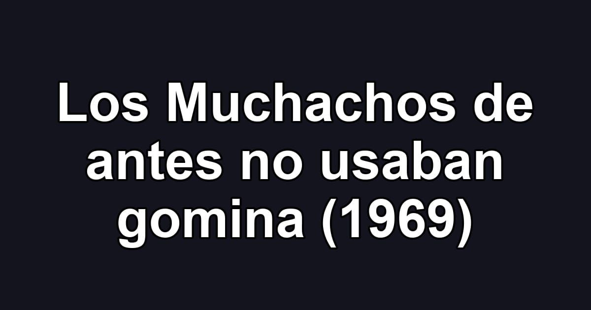 Los Muchachos de antes no usaban gomina (1969)