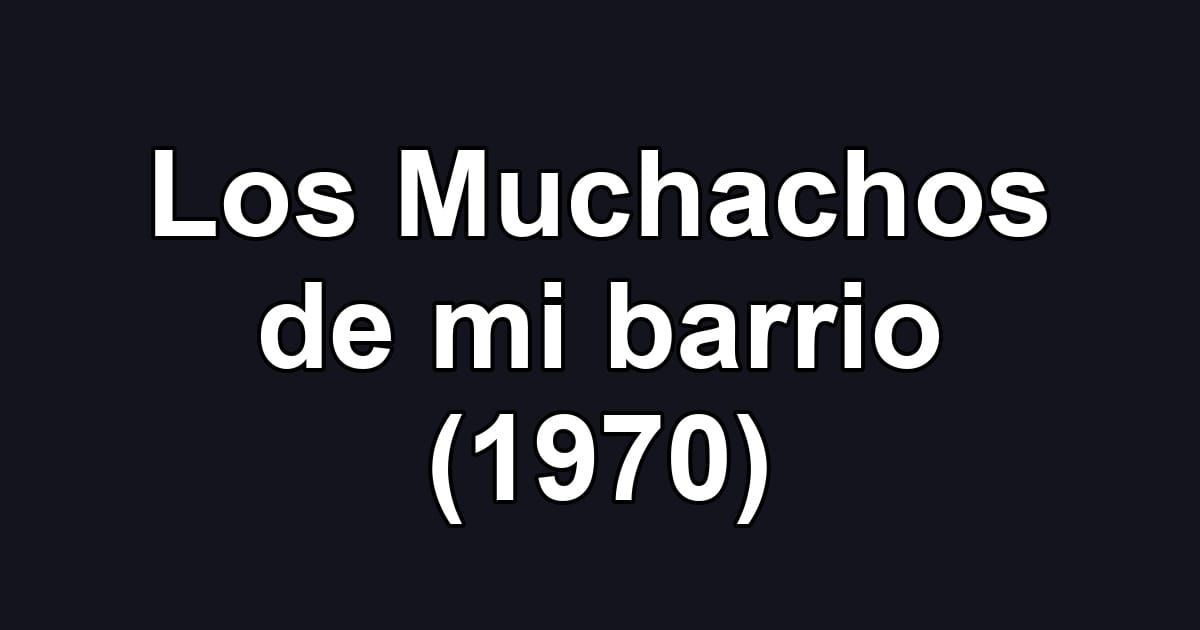 Los Muchachos de mi barrio (1970)