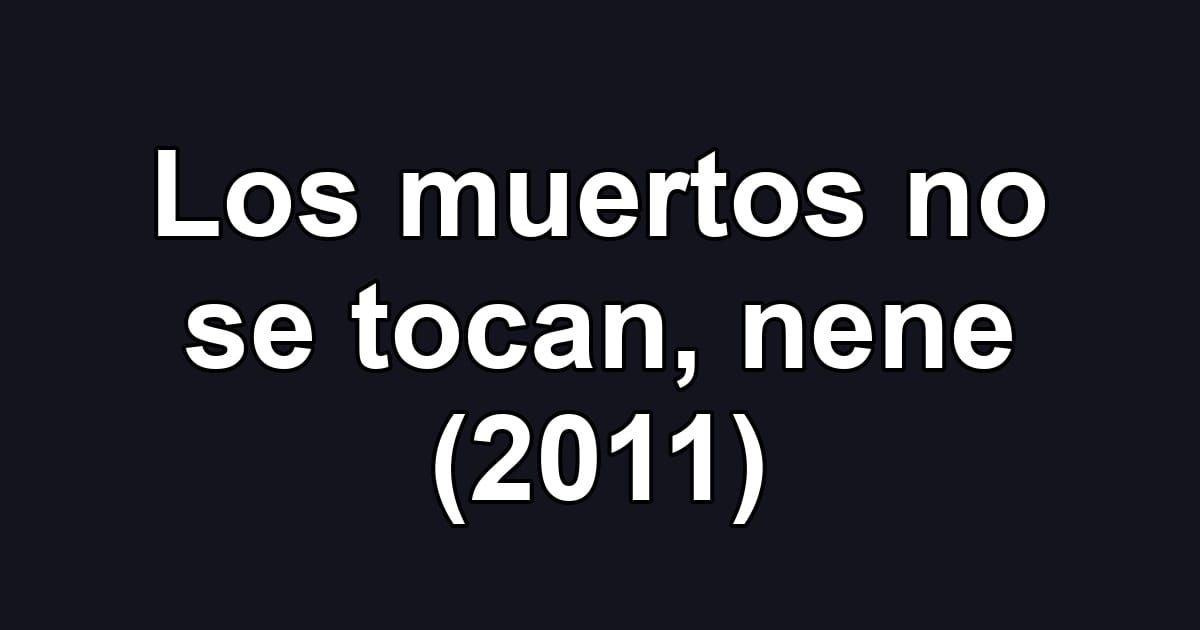 Los muertos no se tocan, nene (2011)