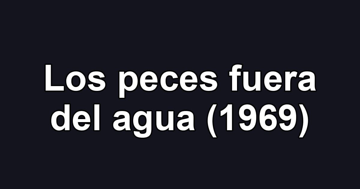 Los peces fuera del agua (1969)
