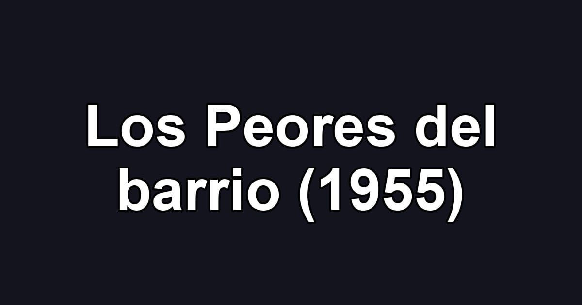 Los Peores del barrio (1955)