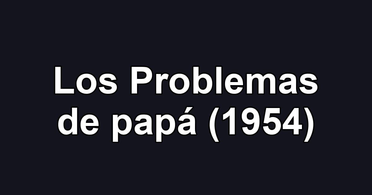 Los Problemas de papá (1954)