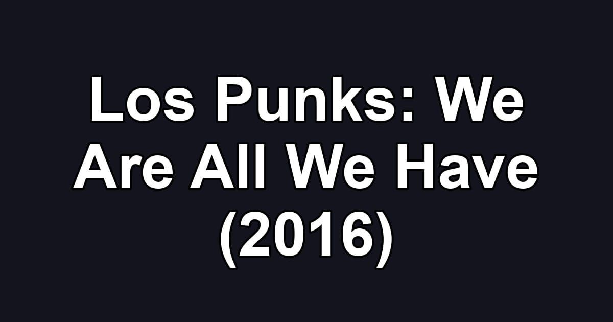 Los Punks: We Are All We Have (2016)