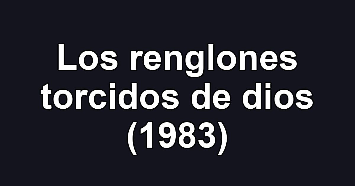 Los renglones torcidos de dios (1983)