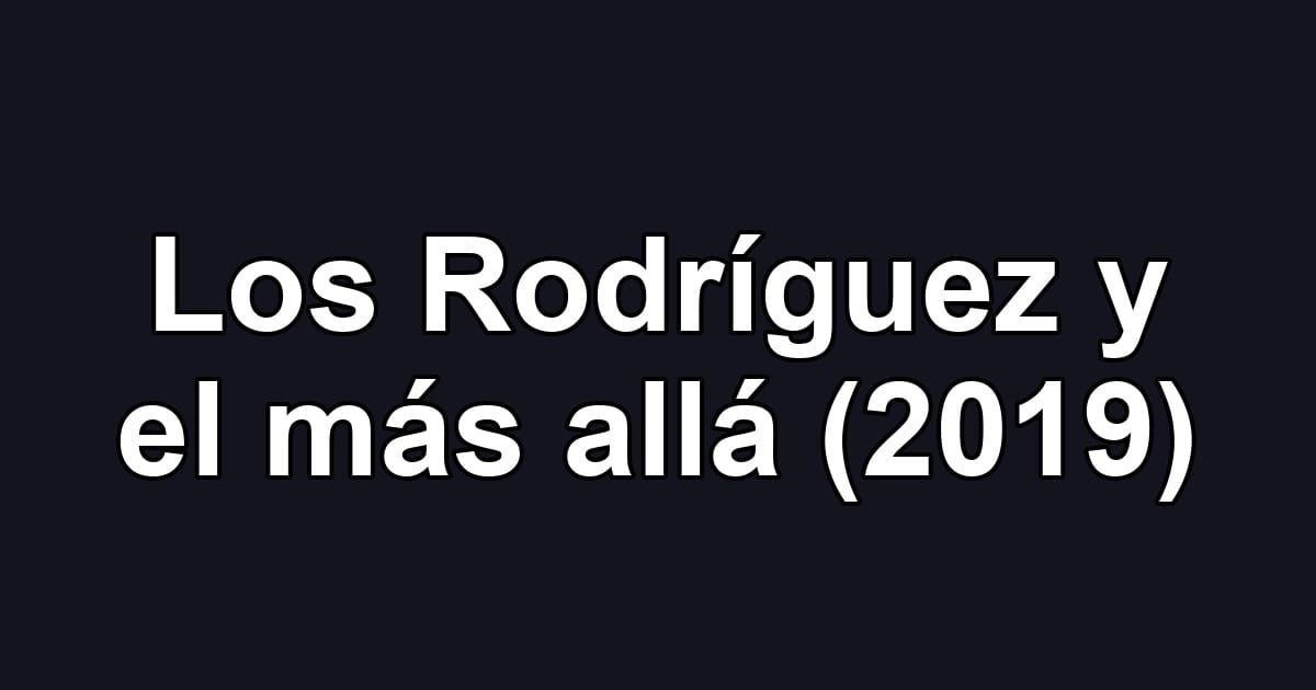 Los Rodríguez y el más allá (2019)
