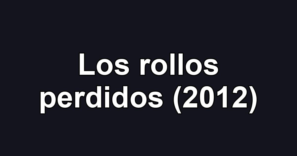 Los rollos perdidos (2012)