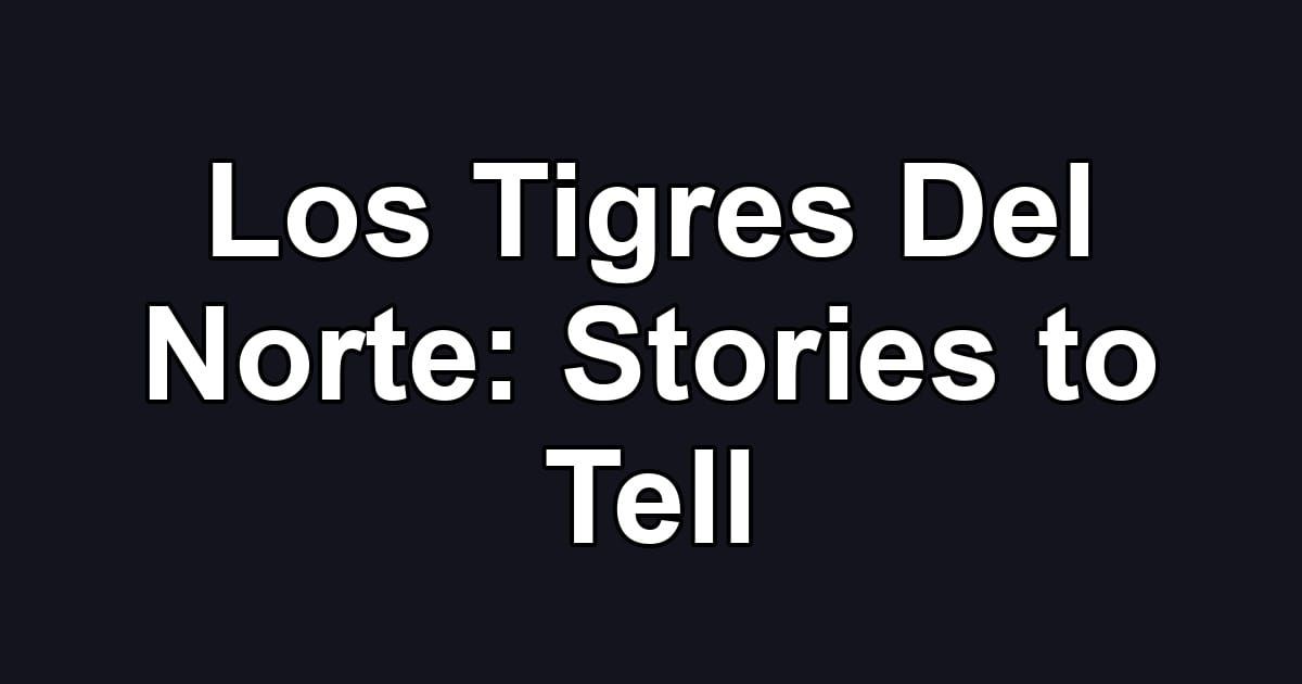 Los Tigres Del Norte: Stories to Tell