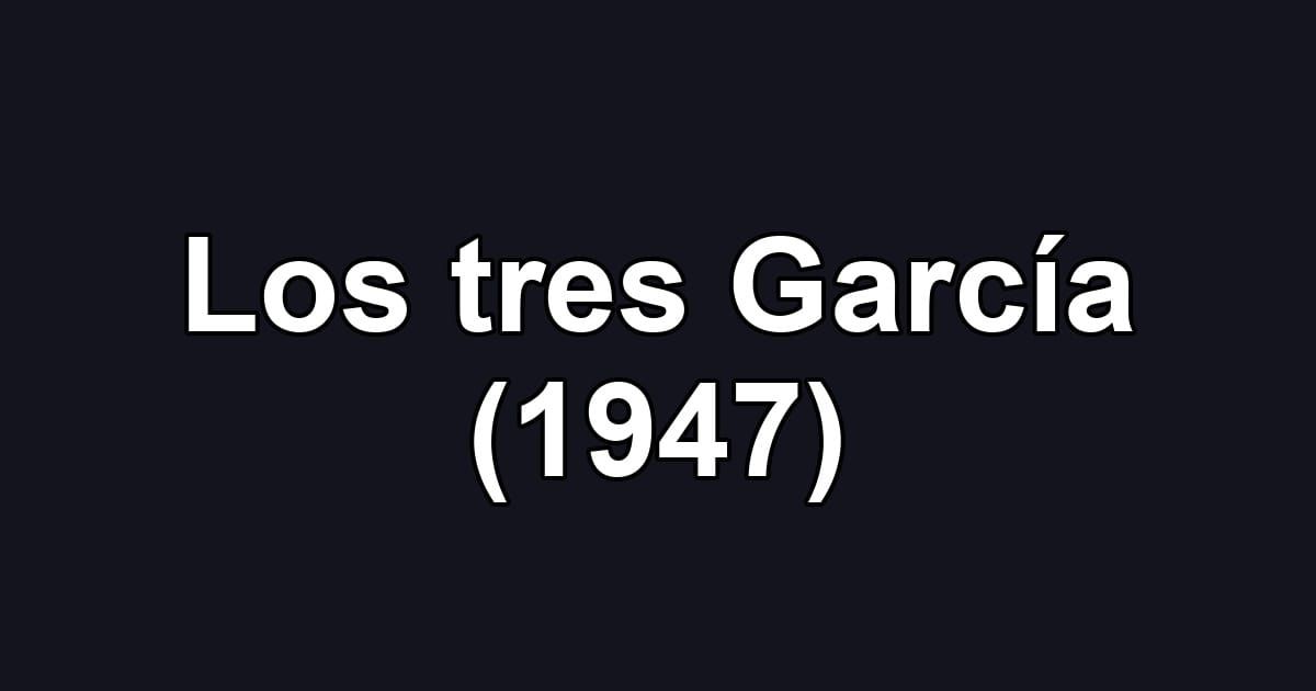 Los tres García (1947)