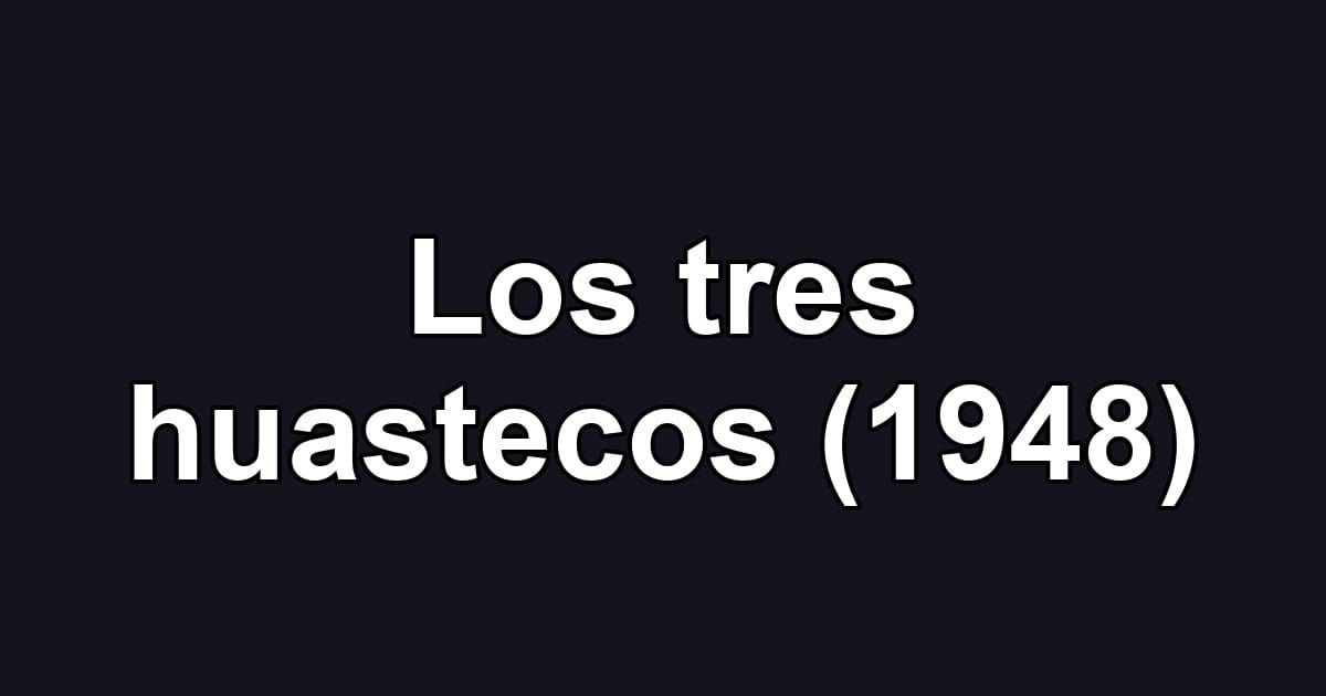 Los tres huastecos (1948)