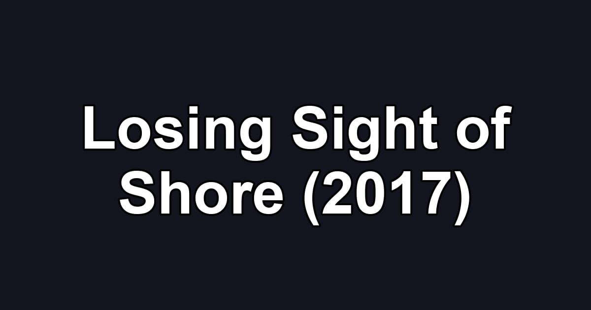 Losing Sight of Shore (2017)