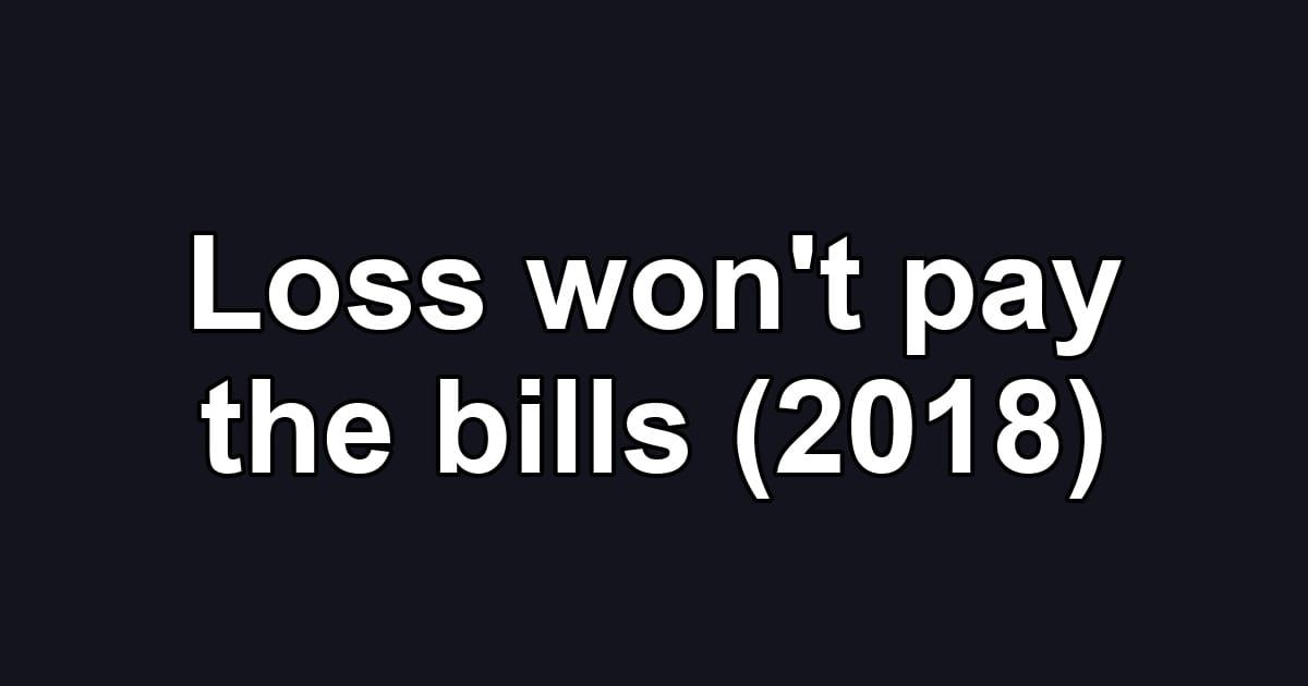 Loss won't pay the bills (2018)