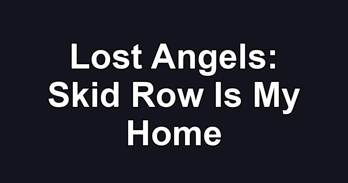 Lost Angels: Skid Row Is My Home
