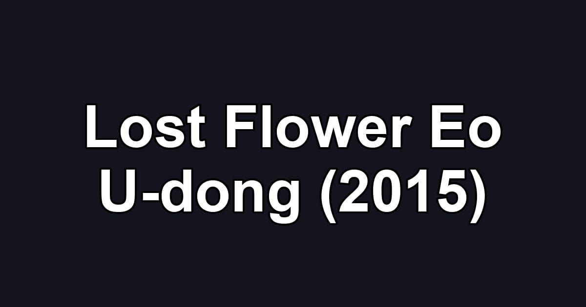 Lost Flower Eo U-dong (2015)