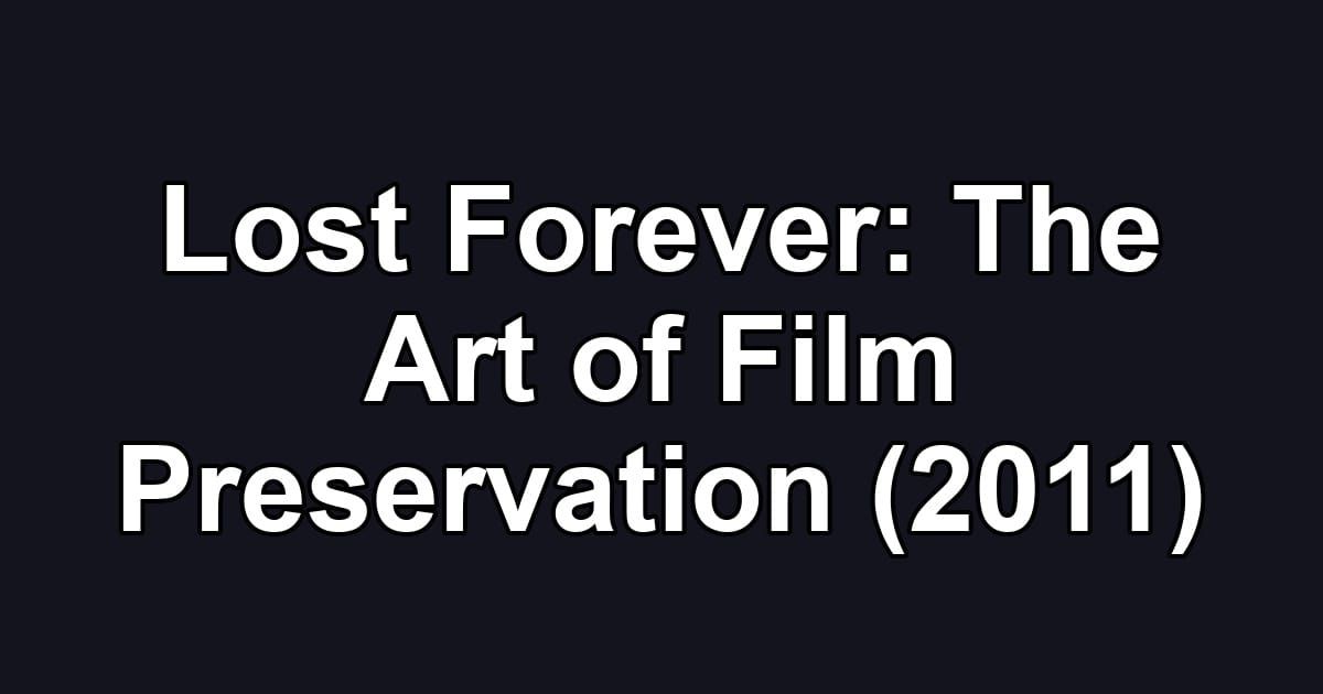 Lost Forever: The Art of Film Preservation (2011)