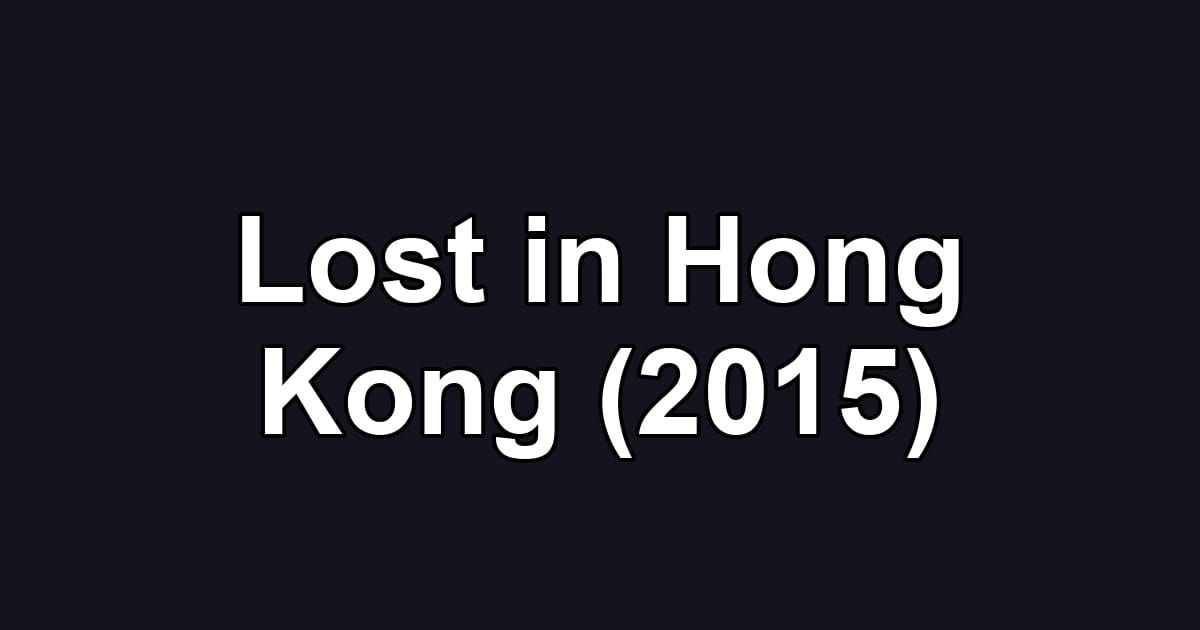 Lost in Hong Kong (2015)