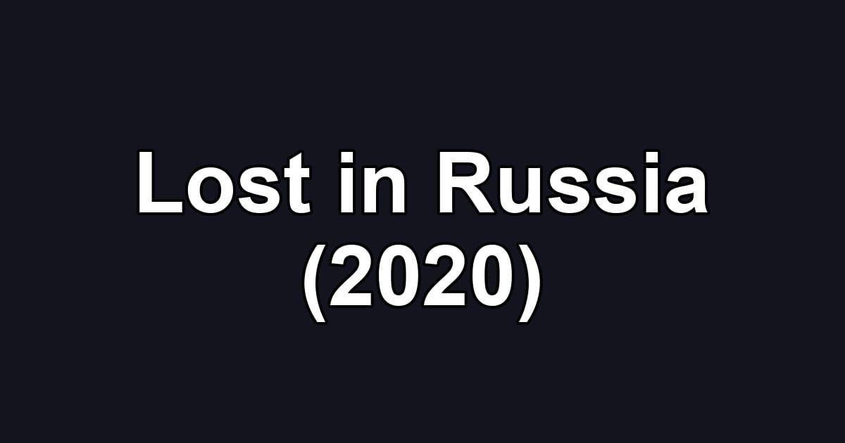 Lost in Russia (2020)