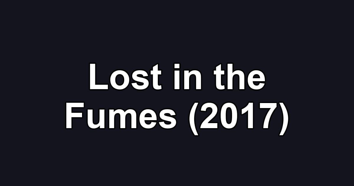 Lost in the Fumes (2017)