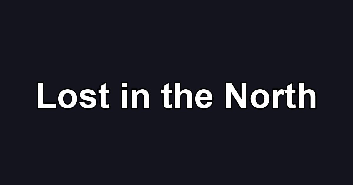 Lost in the North