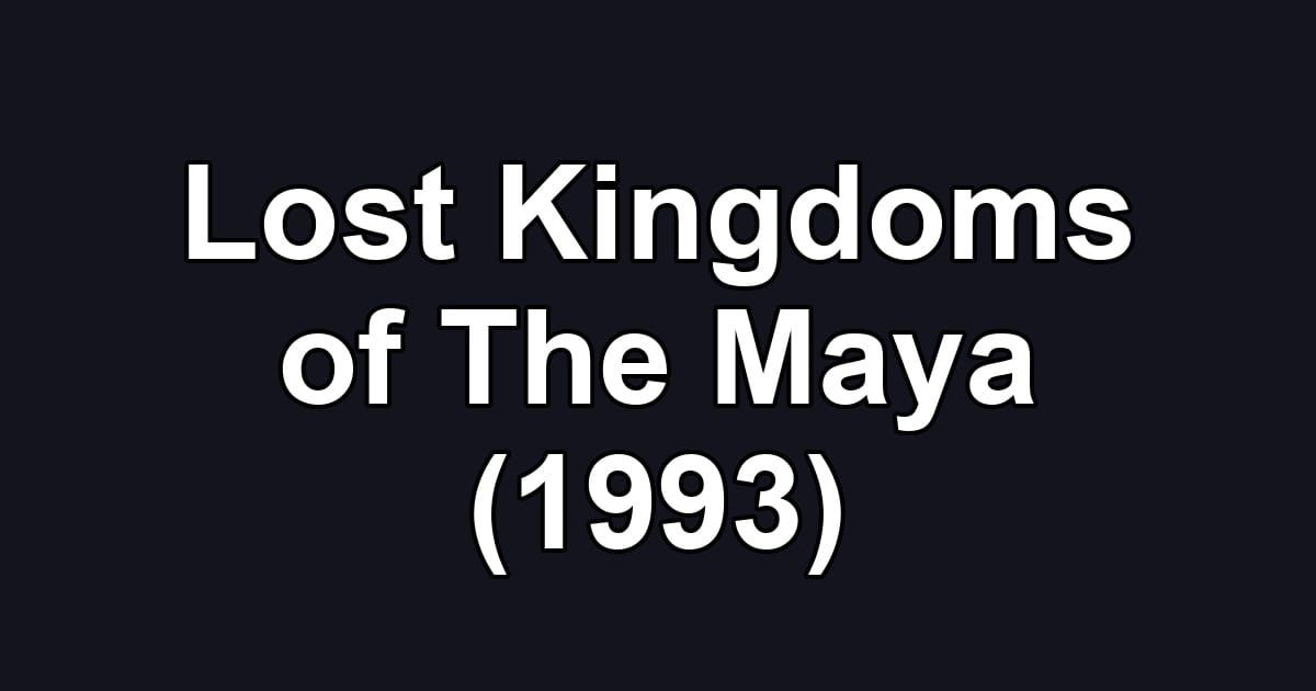Lost Kingdoms of The Maya (1993)